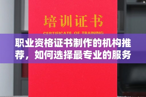 东坑职业资格证书制作的机构推荐，如何选择最专业的服务？
