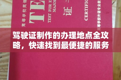 东坑驾驶证制作的办理地点全攻略，快速找到最便捷的服务点
