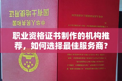 东坑职业资格证书制作的机构推荐，如何选择最佳服务商？