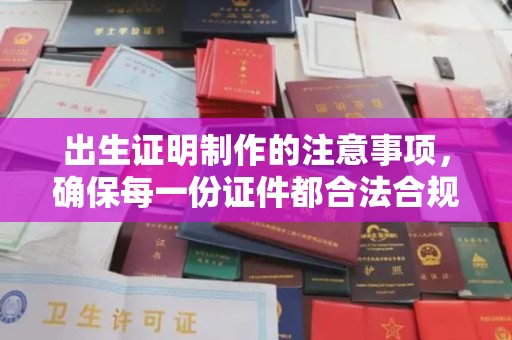 东坑出生证明制作的注意事项，确保每一份证件都合法合规