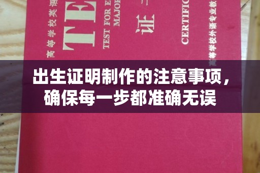 东坑出生证明制作的注意事项，确保每一步都准确无误