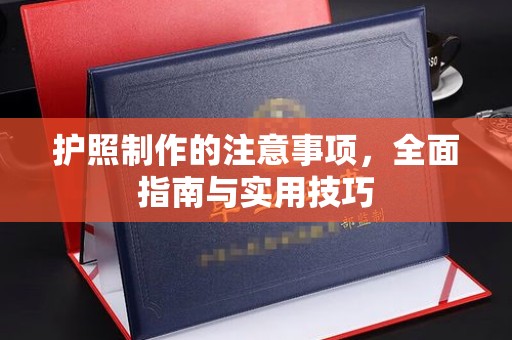 东坑护照制作的注意事项，全面指南与实用技巧