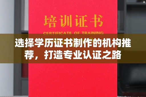 东坑选择学历证书制作的机构推荐，打造专业认证之路