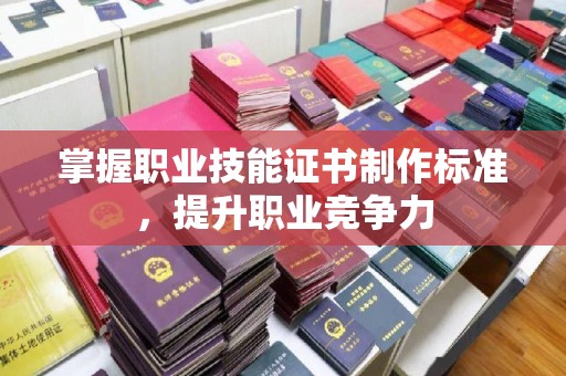 东坑掌握职业技能证书制作标准，提升职业竞争力