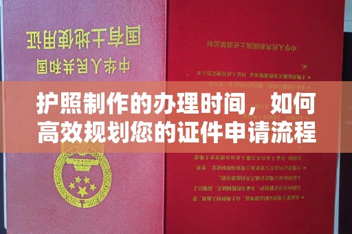 东坑护照制作的办理时间，如何高效规划您的证件申请流程