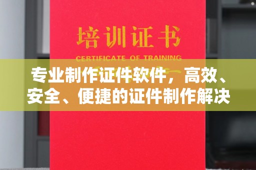 东坑专业制作证件软件，高效、安全、便捷的证件制作解决方案